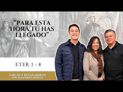 Ester 1–8 | ¿Para esta hora has llegado? | Carlos y Reina Aburto, Alejandro Orozco