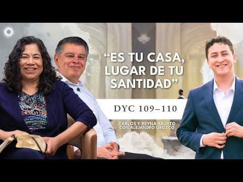 Doctrina y Convenios 109-110| Estudio de las Escrituras: Carlos y Reyna Aburto con Alejandro Orozco