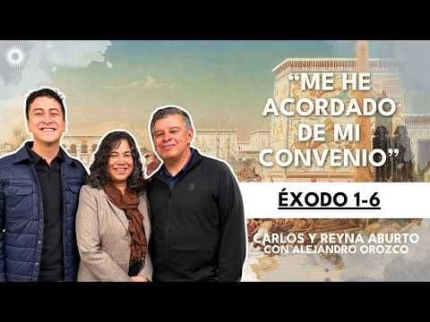 Éxodo 1-6 | Estudio de las Escrituras: Carlos y Reyna Aburto con Alejandro Orozco