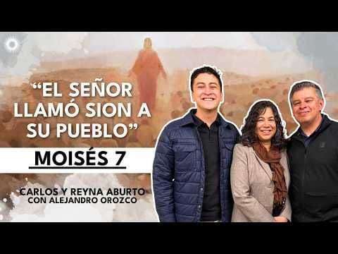 Moisés 7 | ““El Señor llamó Sion a su pueblo” | Estudio de las Escrituras:Carlos y Reyna Aburto