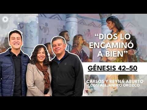 Génesis 42–50 | Estudio de las Escrituras: Carlos y Reyna Aburto con Alejandro Orozco